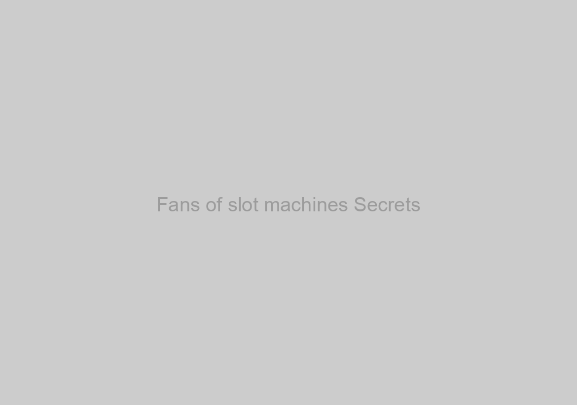 Fans of slot machines Secrets